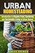 Urban Homesteading: Introduction to Organic Food, Gardening and Sustainable Living in Urban Homes (Sustainable Living & Homesteading)