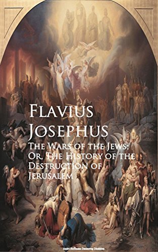 The Wars of the Jews; Or, The History of the Destruction of Jerusalem by Flavius Josephus