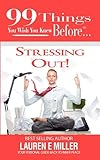99 Things You Wish You Knew Before Stressing Out! by Lauren E. Miller, Karen Kaufman Gauthier