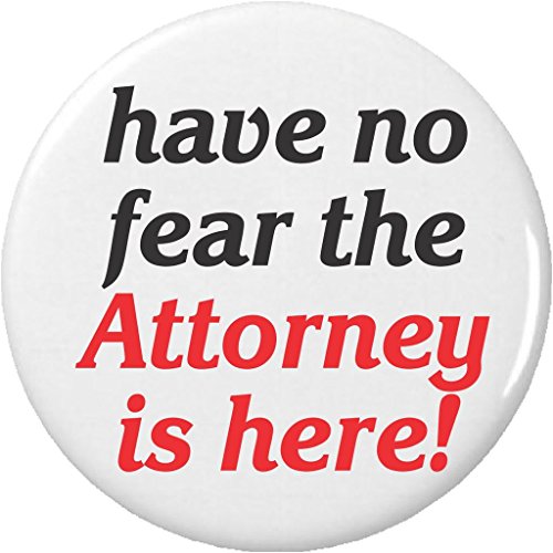 have no fear the Attorney is here! 1.25â€ Pinback Button Pin Lawyer Funny Humor
