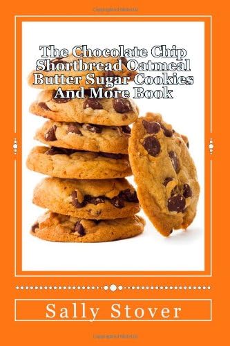 The Chocolate Chip Shortbread Oatmeal Butter Sugar Cookies And More Book