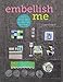Embellish Me: How to Print, Dye, and Decorate Your Fabric by 