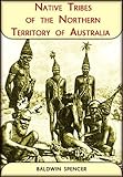 Native Tribes of the Northern Territory of Australia by Baldwin Spencer