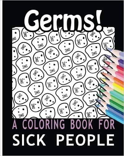 Germs! A Coloring Book for Sick People, by Coloring Books For You Germs! A Coloring Book for Sick People, by Coloring Books For You