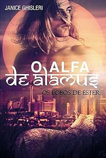 Livro O ALFA DE ALAMUS (Série Os Lobos de Ester - Livro 4)