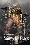 A Sea of Broken Glass: A Dark Flintlock Fantasy (The Lady & The Darkness Book 1) by Sonya M. Black