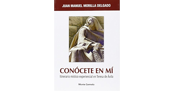 Conocete En Mi Itinerario Mistico Experiencial En Teresa De Avila Spanish Edition Morilla Delgado Juan Manuel Amazon Com Books