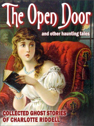 The Open Door (Collected Ghost Stories of Charlotte Riddell): 14 spooky Victorian tales from a mistress of the genre