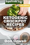 Ketogenic Crockpot Recipes: Over 190+ Ketogenic Recipes, Low Carb Slow Cooker Meals, Dump Dinners Recipes, Quick & Easy Cooking Recipes, Antioxidants & ... Weight Loss Transformation Book Book 15) by Don Orwell