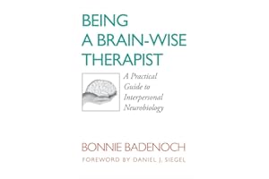Being a Brain-Wise Therapist: A Practical Guide to Interpersonal Neurobiology (Norton Series on Interpersonal Neurobiology)