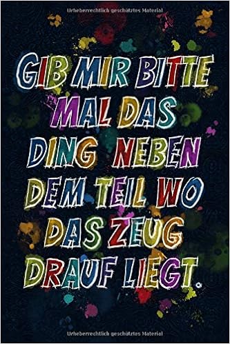 Gib Mir Bitte Mal Das Ding Neben Dem Teil Wo Das Zeug Drauf