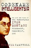 Codename Intelligentsia: The Life and Times of the Honourable Ivor Montagu, Filmmaker, Communist, Sp by