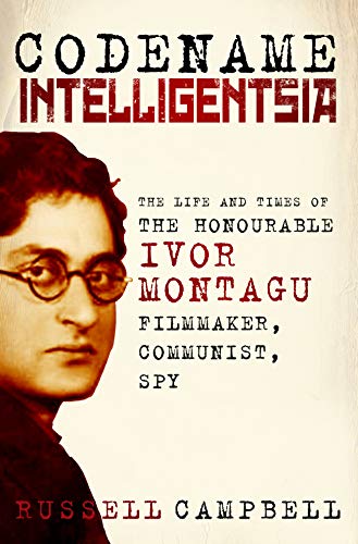 Codename Intelligentsia: The Life and Times of the Honourable Ivor Montagu, Filmmaker, Communist, Sp by Russell Campbell