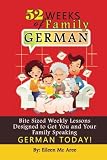 52 Weeks of Family German: Bite Sized Weekly Lessons Designed to Get You and Your Children Speaking German Today!