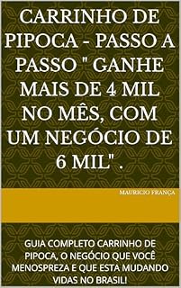 Livro CARRINHO DE PIPOCA - PASSO A PASSO " GANHE MAIS DE 4 MIL NO MÊS, COM UM NEGÓCIO DE 6 MIL" .: GUIA COMPLETO CARRINHO DE PIPOCA, O NEGÓCIO QUE VOCÊ MENOSPREZA E QUE ESTA MUDANDO VIDAS NO BRASIL!