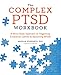 The Complex PTSD Workbook: A Mind-Body Approach to Regaining Emotional Control and Becoming Whole by Arielle Schwartz PhD, Jim Knipe PhD