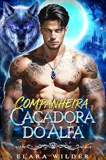 Livro Companheira Caçadora Do Alfa: Um Romance Proibido de Lobisomem Metamorfo entre Inimigos que se Tornaram Amantes e Parceiro do Destino (A Companheira Rejeitada Livro 4)