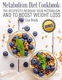 Metabolism Diet Cookbook: The Recipes to Increase Your Metabolism and to Boost Weight Loss Metabolism Diet Cookbook: The Recipes to Increase Your Metabolism and to Boost Weight Loss