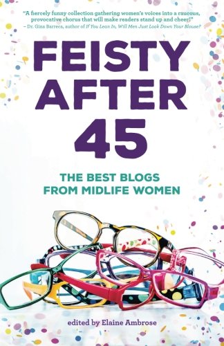 Feisty After 45: The Best Blogs from Midlife Women Feisty After 45: The Best Blogs from Midlife Women