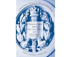 Criminal Justice Masterworks: A History of Ideas About Crime, Law, Police, and Corrections