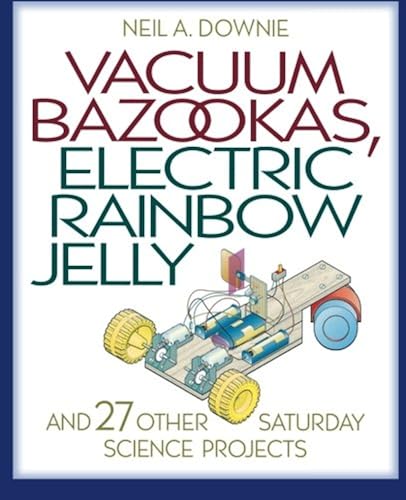 Download Vacuum Bazookas, Electric Rainbow Jelly, and 27 Other Saturday Science Projects PDF