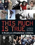 This Much is True: 14 Directors on Documentary Filmmaking (Professional Media Practice) by James Quinn