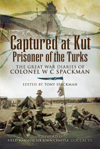 Captured at Kut, Prisoner of the Turks: The Great War Diaries of Colonel William Spackman by Colonel R.A. Spackman