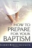 How to Prepare for Your Baptism by Jerry Brecheisen