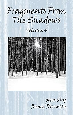 Fragments From The Shadows - Volume 4: poems by Renee Danette