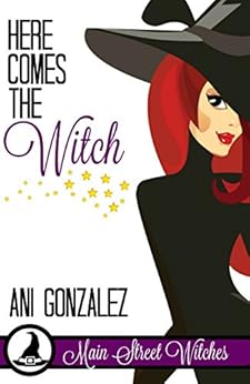 Here Comes the Witch (A Paranormal Witch Cozy Mystery): (Main Street Witches #1) by [Gonzalez, Ani]