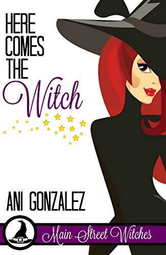 Here Comes the Witch (A Paranormal Witch Cozy Mystery): (Main Street Witches #1) by [Gonzalez, Ani]
