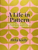 A Life in Pattern: And how it can make you happy without even noticing by Orla Kiely