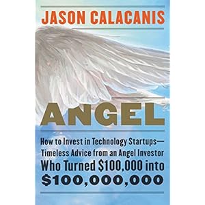 Angel: How to Invest in Technology Startups--Timeless Advice from an Angel Investor Who Turned $100,000 into $100,000,000