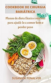 Livro COOKBOOK DE CIRURGIA BARIÁTRICA: Planos de dieta fáceis e receitas para ajudá-lo a comer bem e perder peso