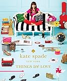 Kate Spade New York: Things We Love - Twenty Years of Inspiration, Intriguing Bits and Other Curiosities by Kate Spade New York, Deborah Lloyd