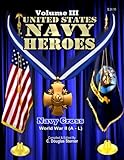 United States Navy Heroes - Volume III: Navy Cross (World War II A - L) (Volume 3)