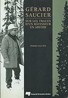Gerard Saucier: Sur Les Traces D'Un Batisseur En Abitibi 2760509052 Book Cover