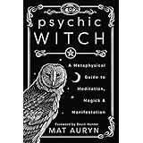 Psychic Witch: A Metaphysical Guide to Meditation, Magick & Manifestation
