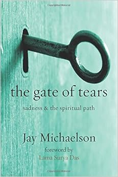 The Gate of Tears: Sadness and the Spiritual Path, by Jay Michaelson The Gate of Tears: Sadness and the Spiritual Path, by Jay Michaelson