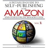 A Detailed Guide to Self-Publishing with Amazon and Other Online Booksellers: How to Print-on-Demand with CreateSpace &amp; Make eBooks for Kindle &amp; Other eReaders