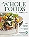 The Whole Foods Cookbook: 120 Delicious and Healthy Plant-Centered Recipes by John Mackey, Alona Pulde MD