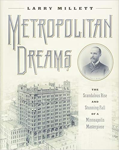 Metropolitan Dreams: The Scandalous Rise and Stunning Fall of a Minneapolis Masterpiece, by Larry Millett