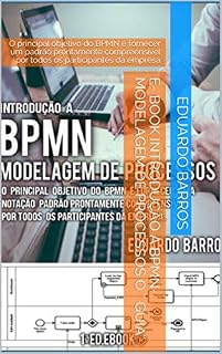 Livro E- Book Introdução a BPMN-Modelagem de Processos o '' Guia'': O principal objetivo do BPMN é fornecer um padrão prontamente compreensível por todos os participantes da empresa (2)