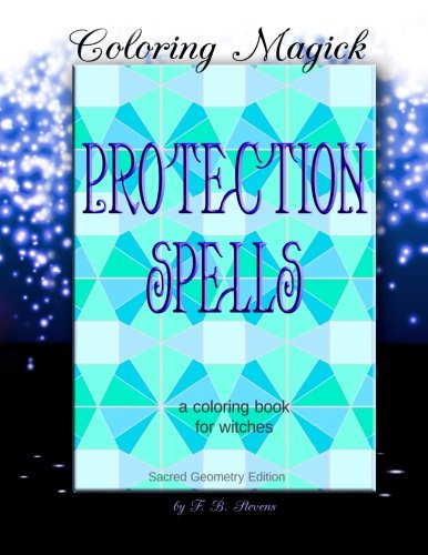 Protection Spells: A Coloring Book for Witches - Sacred Geometry Edition: Coloring Magick (Volume 4)
