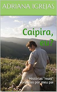 Livro Caipira, eu?: Histórias "reais" contadas por meu pai