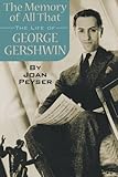 The Memory of All That: The Life of George Gershwin by 