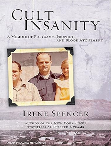 Cult Insanity A Memoir Of Polygamy Prophets And Blood Atonement Spencer Irene Merlington Laural 9781400163267 Amazon Com Books