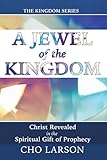 A Jewel of the Kingdom: Christ Revealed in the Spiritual Gift of Prophecy by Cho Larson