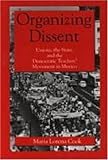 Organizing Dissent : The Politics of Protest in the Mexican Teachers' Union, Cook, Maria L., 0271015608