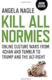 Kill All Normies: Online Culture Wars From 4Chan And Tumblr To Trump And The Alt-Right